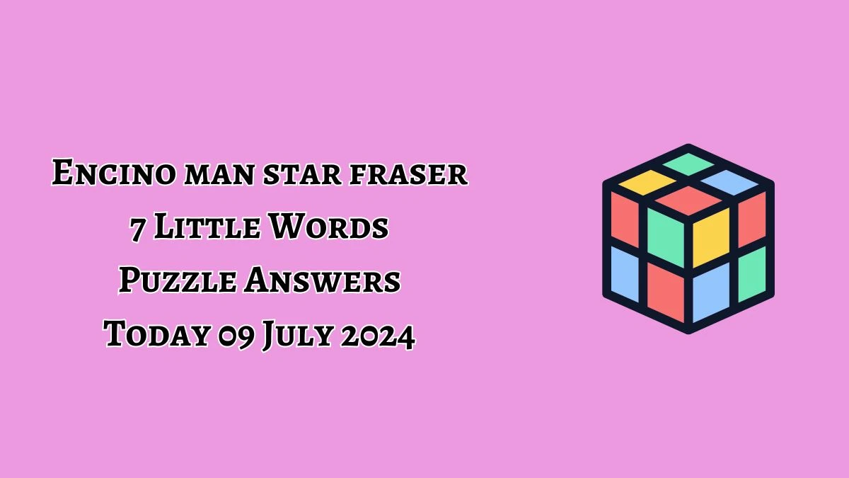 Encino man star fraser 7 Little Words Puzzle Answer from July 09, 2024