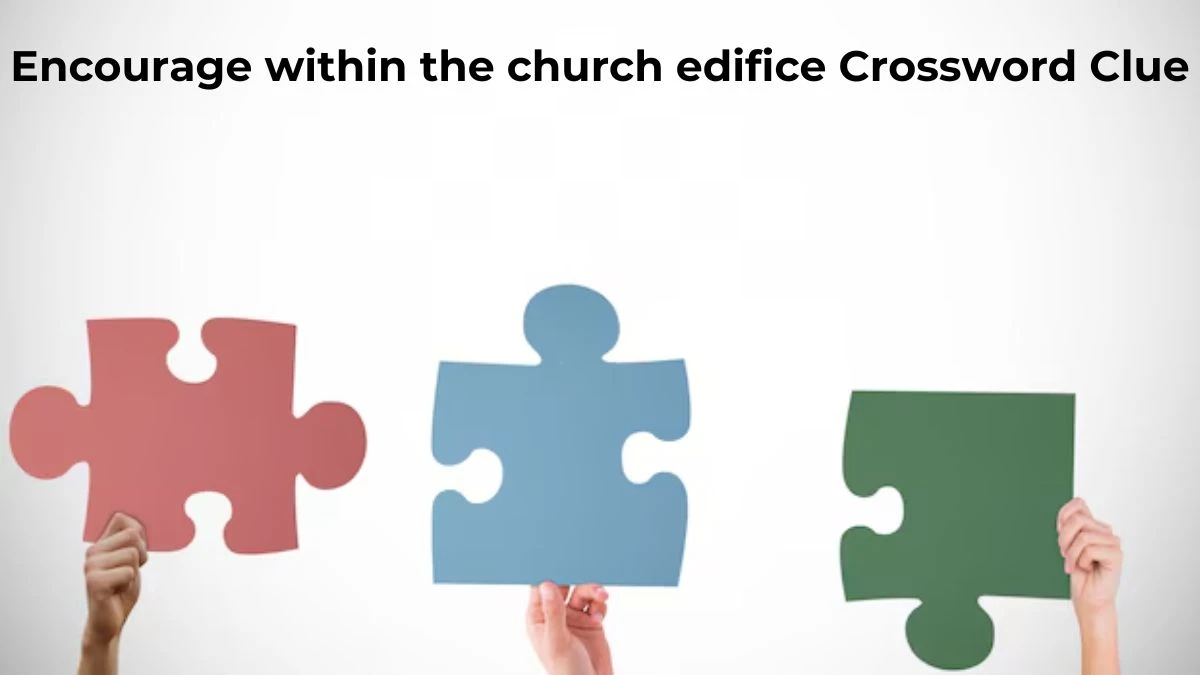 Encourage within the church edifice Crossword Clue Answers on July 13, 2024