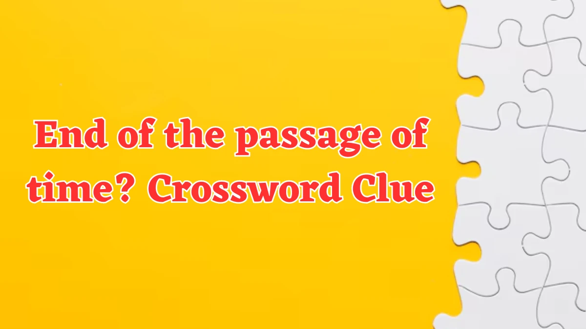 End of the passage of time? Crossword Clue Answers on July 23, 2024