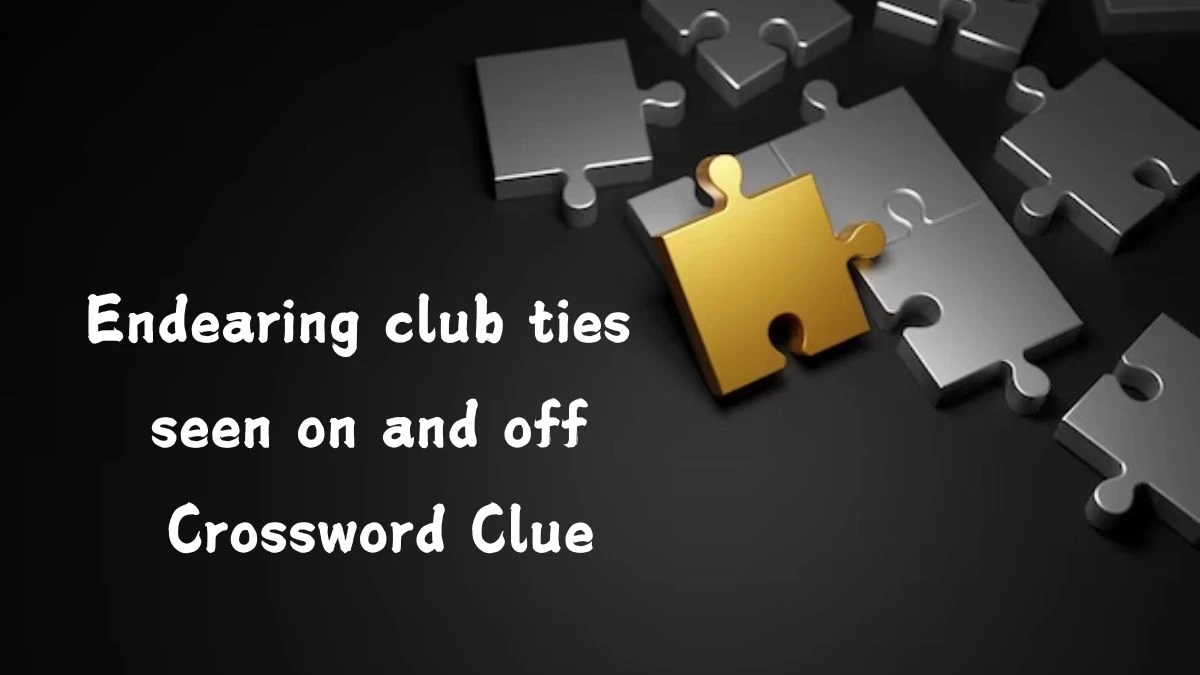 Endearing club ties seen on and off Crossword Clue Puzzle Answer from July 20, 2024