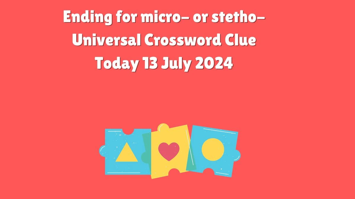 Ending for micro- or stetho- Crossword Clue Universal Puzzle Answer from July 13, 2024