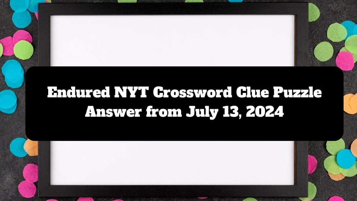 NYT Endured Crossword Clue Puzzle Answer from July 13, 2024