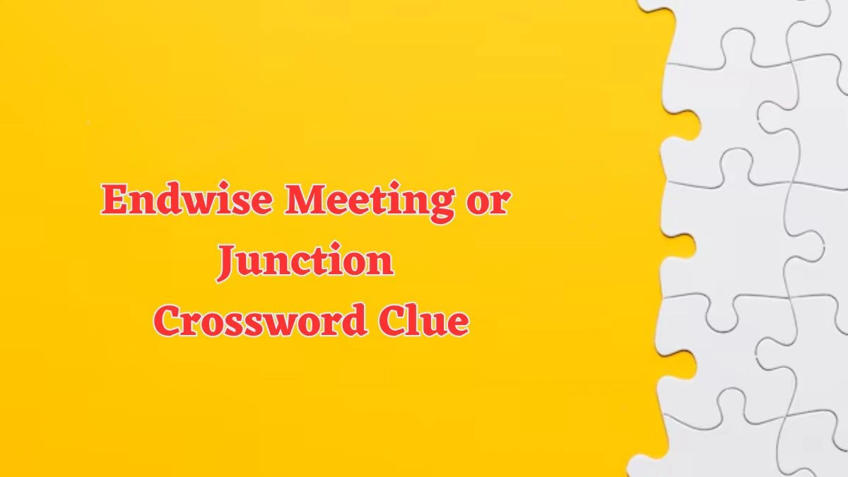 Endwise Meeting or Junction 7 Little Words Puzzle Answer from July 01, 2024