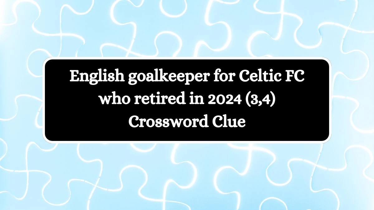 English goalkeeper for Celtic FC who retired in 2024 (3,4) Crossword Clue Puzzle Answer from July 04, 2024
