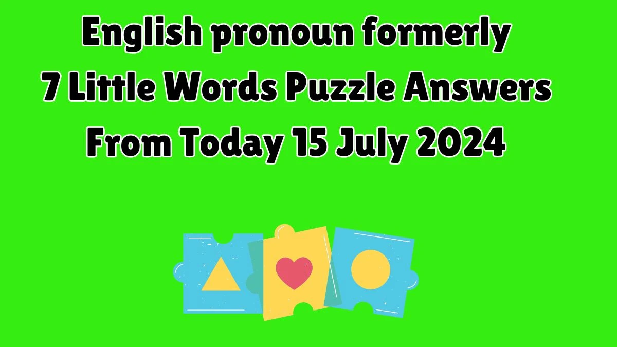 English pronoun formerly 7 Little Words Puzzle Answer from July 15, 2024