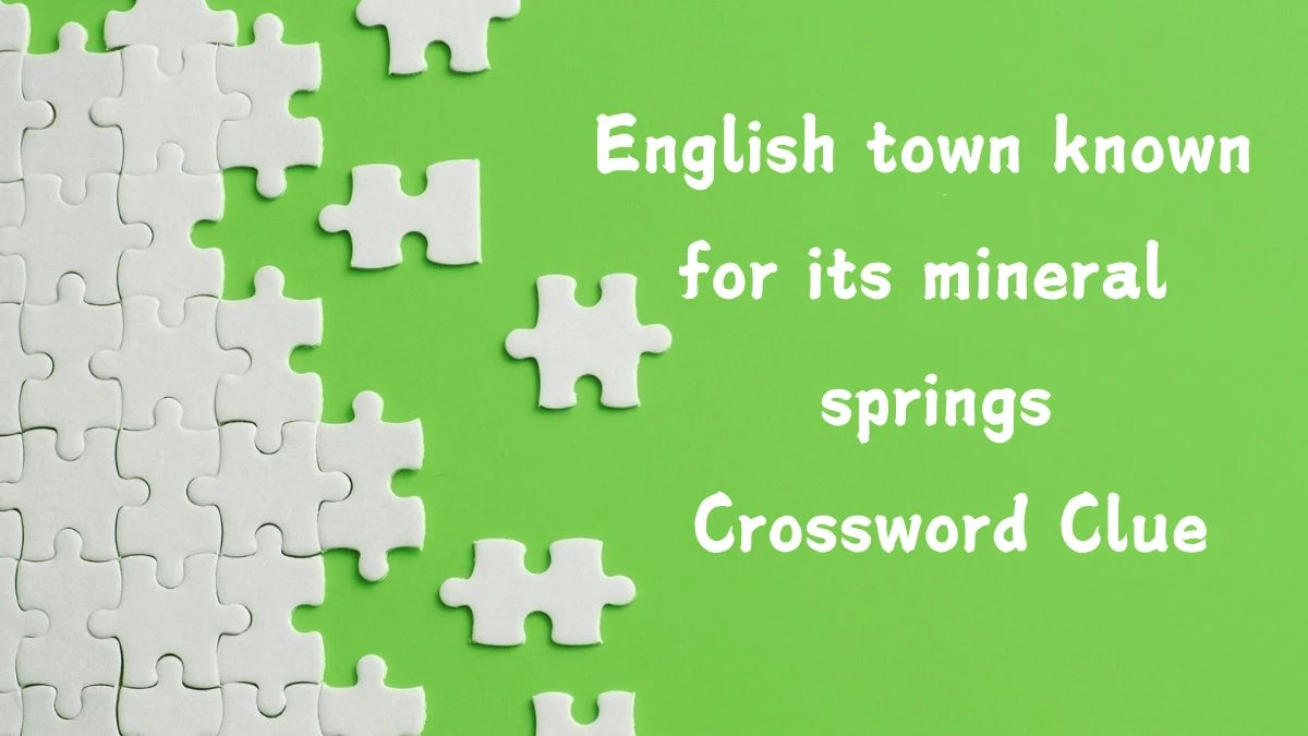 English town known for its mineral springs NYT Crossword Clue Answer on July 25, 2024