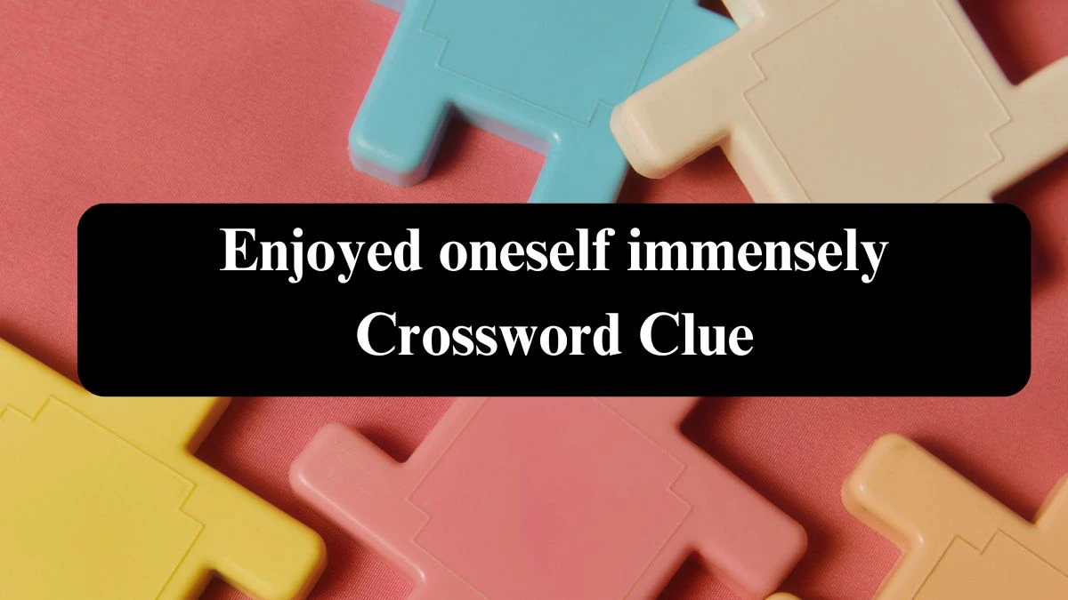 Enjoyed oneself immensely Crossword Clue Puzzle Answer from July 30, 2024