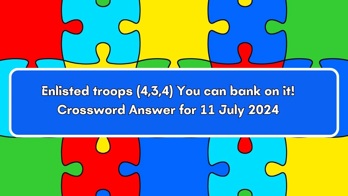 Enlisted troops (4,3,4) Crossword Clue Puzzle Answer from July 11, 2024