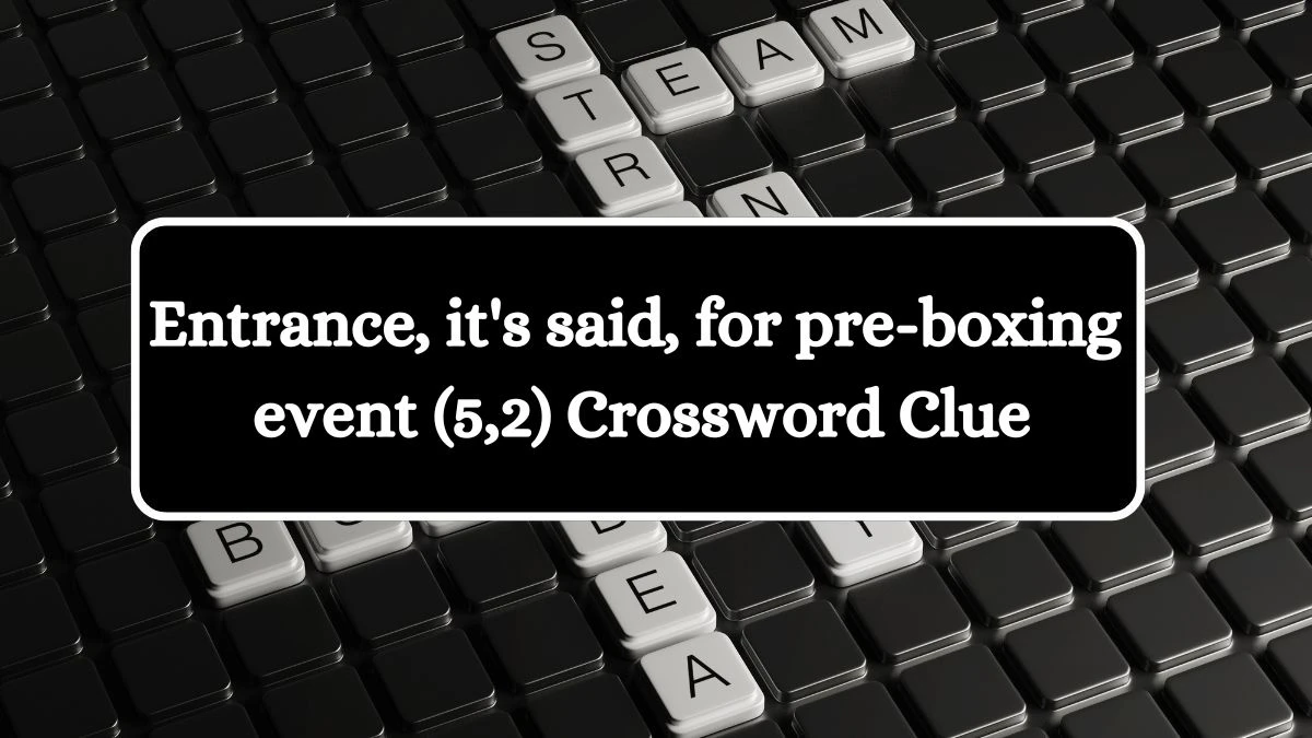 Entrance, it's said, for pre-boxing event (5,2) Crossword Clue Puzzle Answer from July 25, 2024