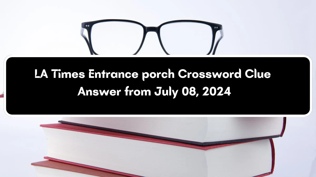 LA Times Entrance porch Crossword Clue Puzzle Answer from July 08, 2024