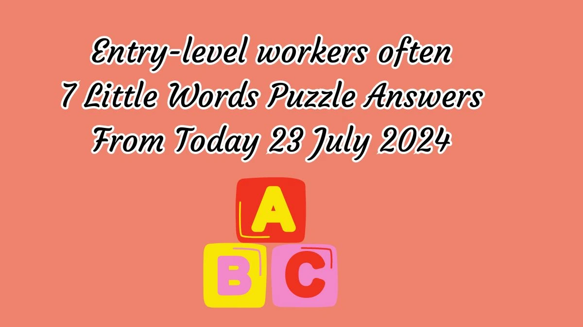 Entry-level workers often 7 Little Words Puzzle Answer from July 23, 2024