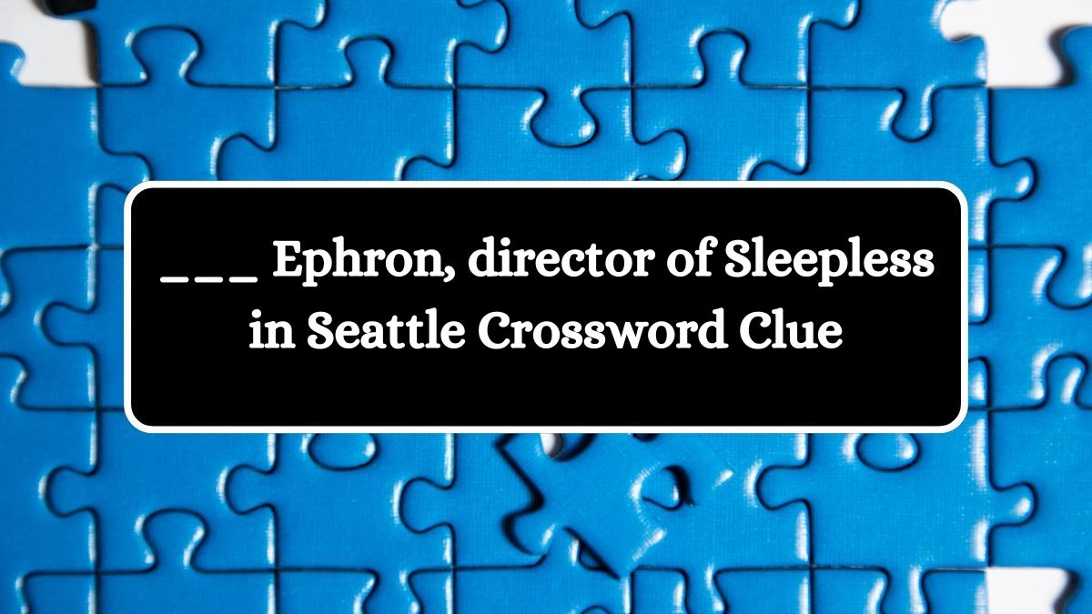 ___ Ephron, director of Sleepless in Seattle Crossword Clue Answers on July 13, 2024