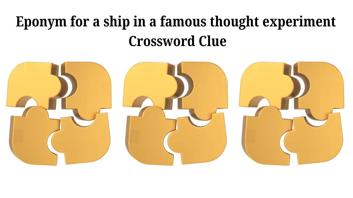 NYT Eponym for a ship in a famous thought experiment Crossword Clue Puzzle Answer from July 20, 2024