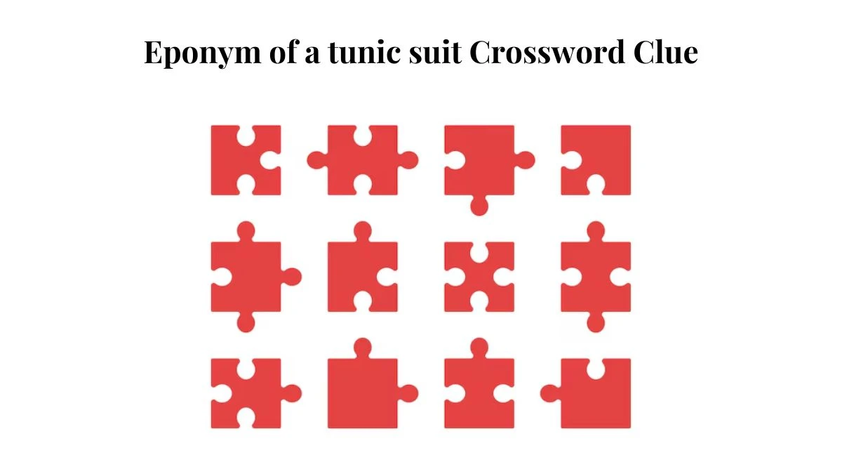 LA Times Eponym of a tunic suit Crossword Clue Puzzle Answer from July 20, 2024