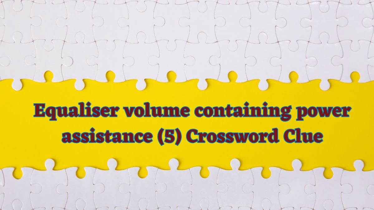 Equaliser volume containing power assistance (5) Crossword Clue Puzzle Answer from July 04, 2024