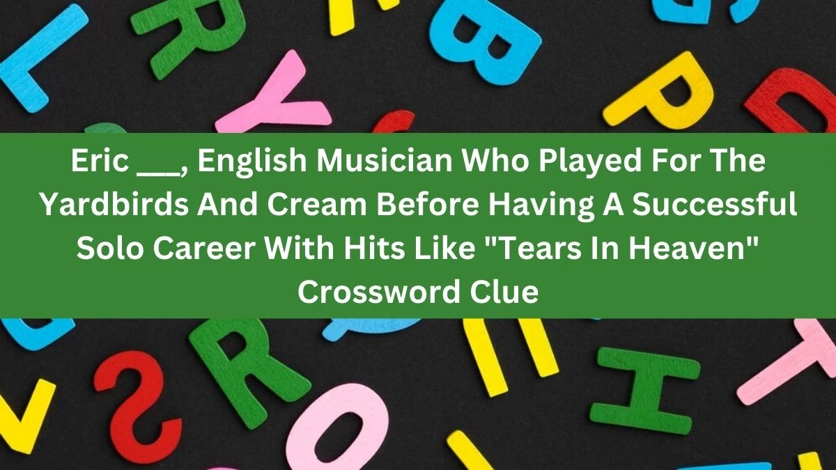 Daily Themed Eric ___, English Musician Who Played For The Yardbirds And Cream Before Having A Successful Solo Career With Hits Like Tears In Heaven Crossword Clue Puzzle Answer from July 08, 2024