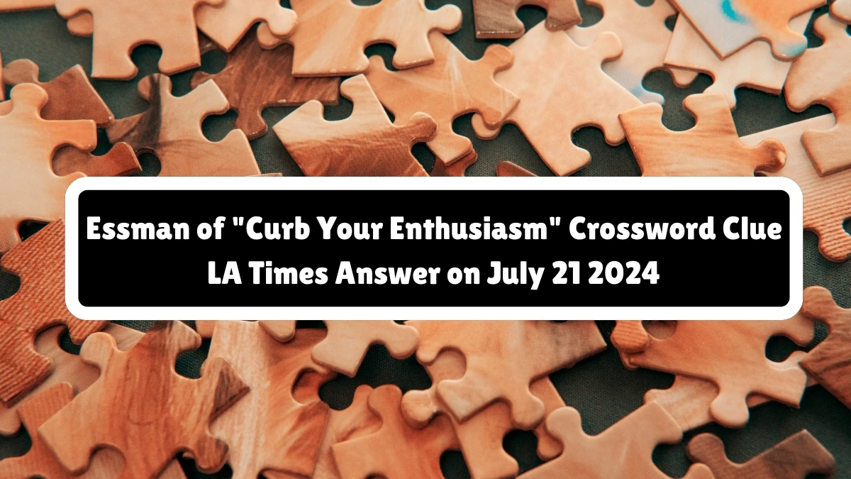 LA Times Essman of Curb Your Enthusiasm Crossword Clue Puzzle Answer from July 21, 2024