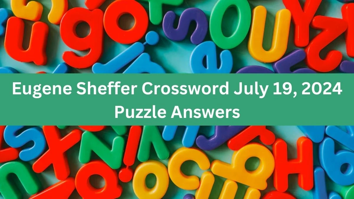 Eugene Sheffer Crossword July 19, 2024 Puzzle Answers