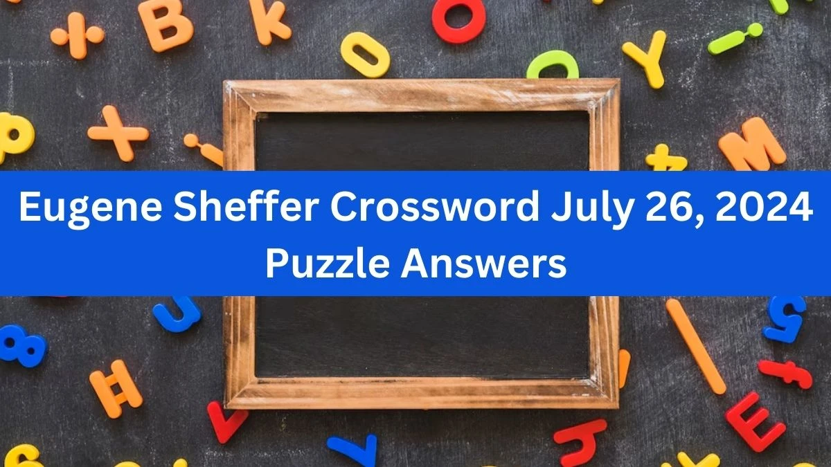 Eugene Sheffer Crossword July 26, 2024 Puzzle Answers