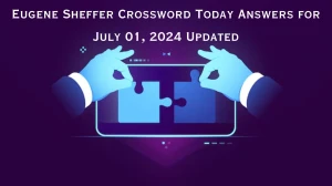 Eugene Sheffer Crossword Today Answers for July 01, 2024 Updated