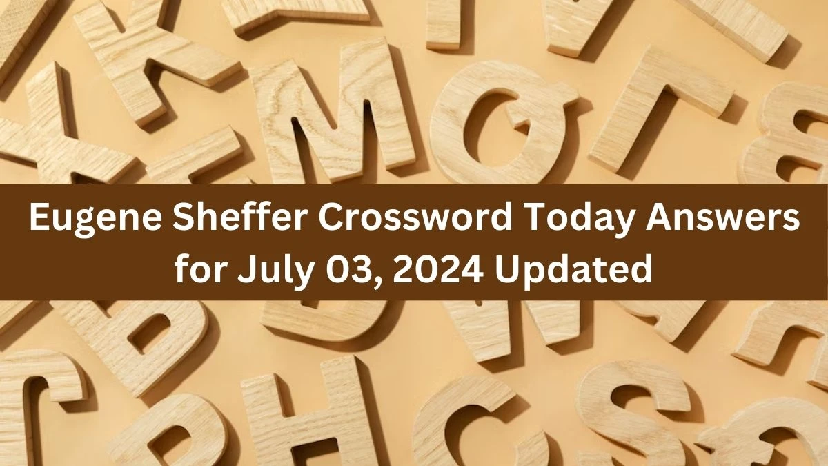 Eugene Sheffer Crossword Today Answers for July 03, 2024 Updated
