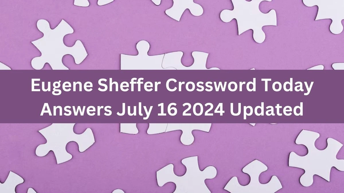 Eugene Sheffer Crossword Today Answers July 16 2024 Updated