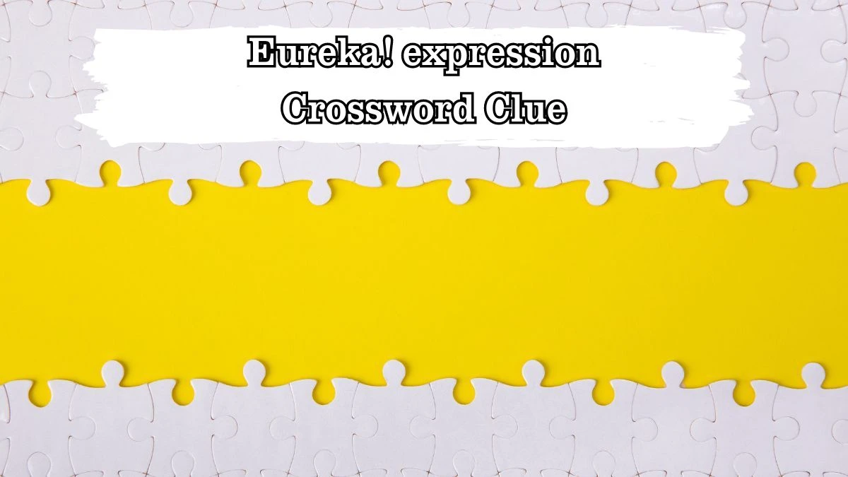 Eureka! expression Daily Themed Crossword Clue Puzzle Answer from July 27, 2024