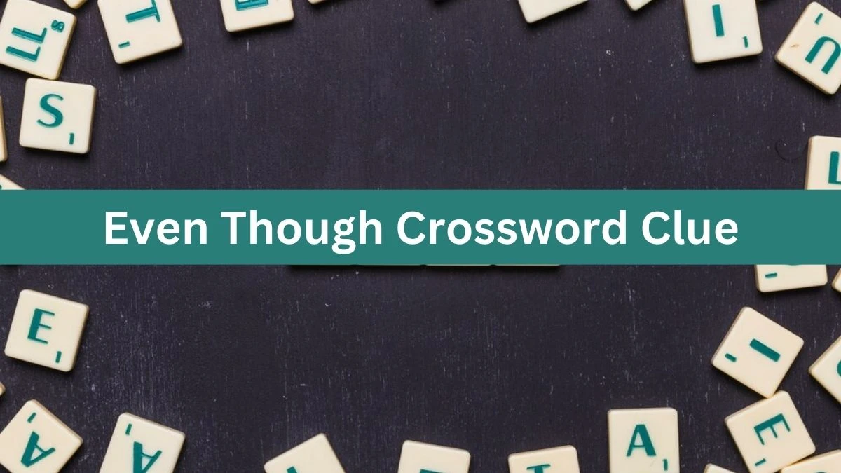 Even Though Universal Crossword Clue Puzzle Answer from July 21, 2024