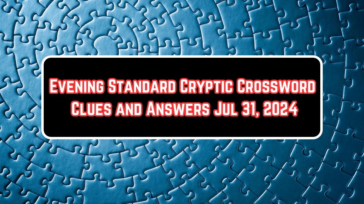 Evening Standard Cryptic Crossword Clues and Answers Jul 31, 2024