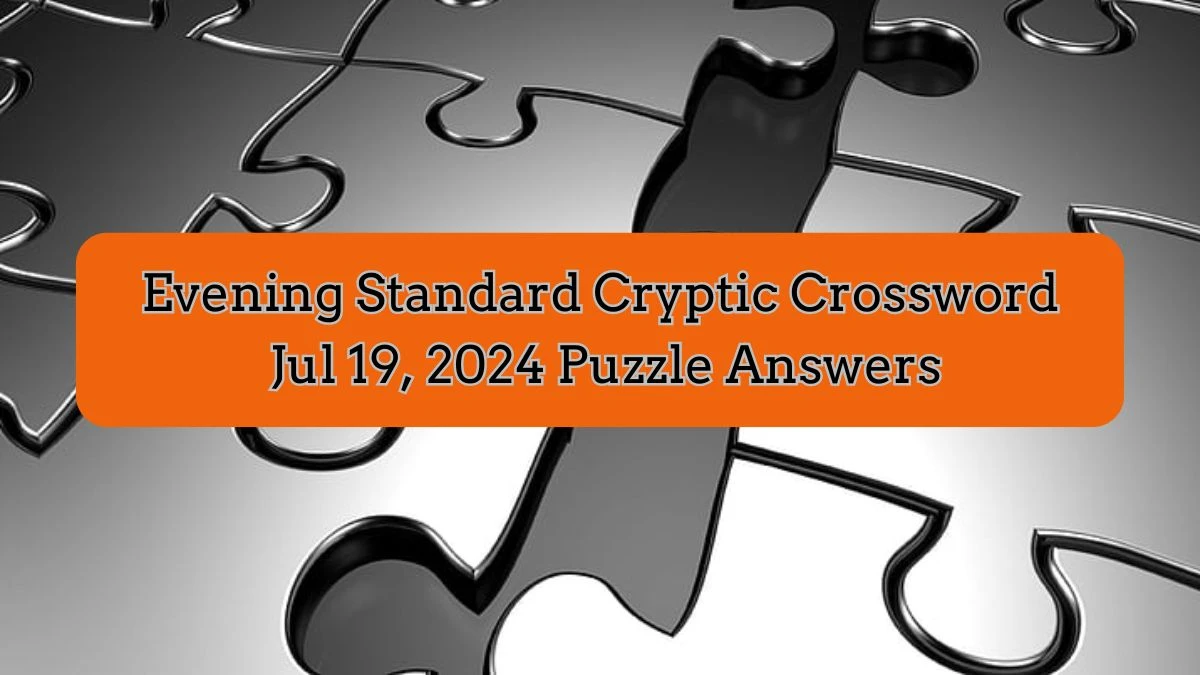 Evening Standard Cryptic Crossword Jul 19, 2024 Puzzle Answers