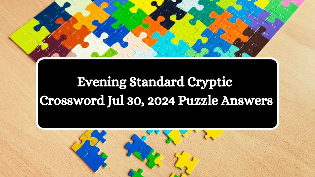 Evening Standard Cryptic Crossword Jul 30, 2024 Puzzle Answers