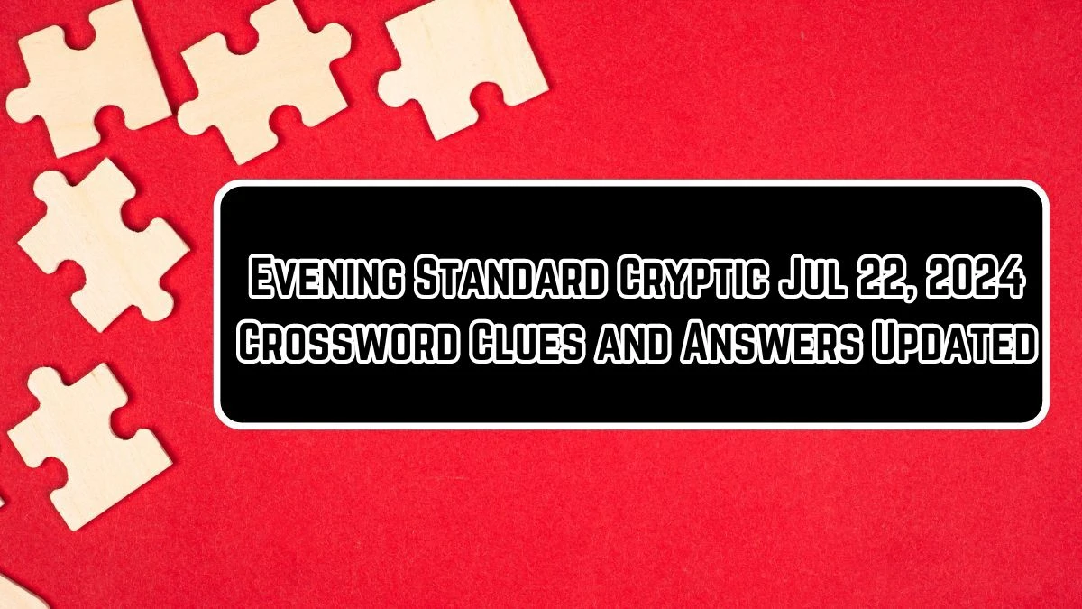 Evening Standard Cryptic Jul 22, 2024 Crossword Clues and Answers Updated