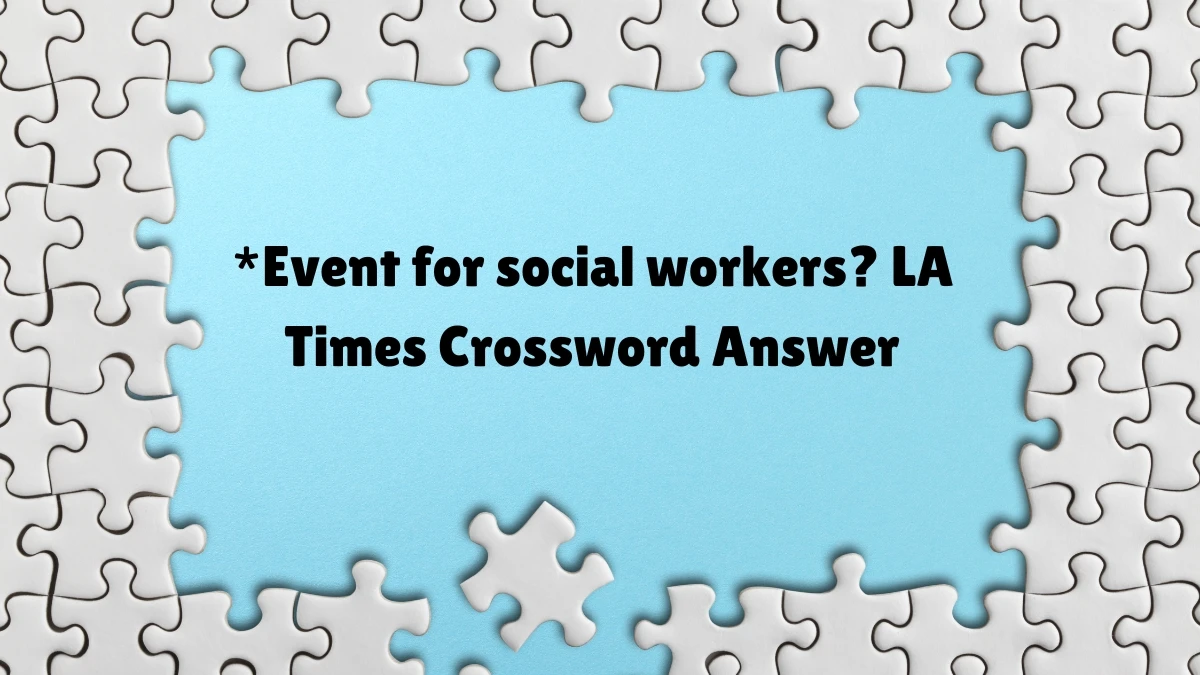 LA Times *Event for social workers? Crossword Clue Puzzle Answer from July 07, 2024