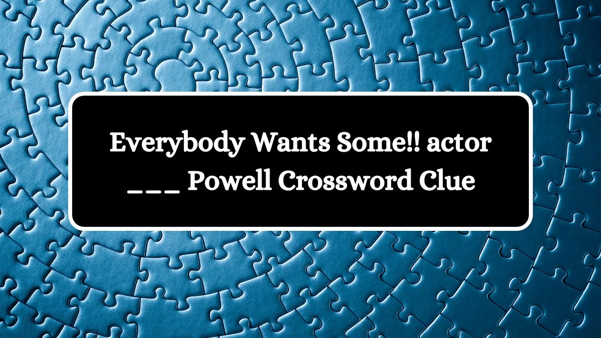 Everybody Wants Some!! actor ___ Powell Daily Themed Crossword Clue Puzzle Answer from July 28, 2024