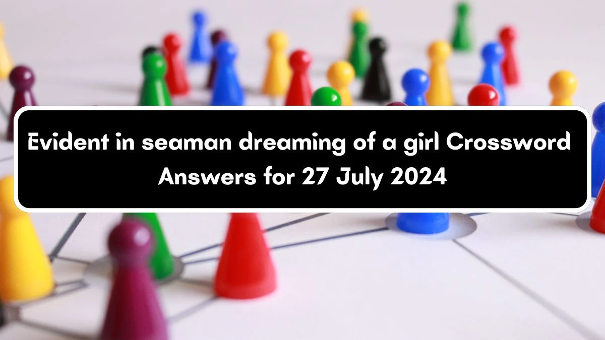 Evident in seaman dreaming of a girl Crossword Clue Puzzle Answer from July 27, 2024