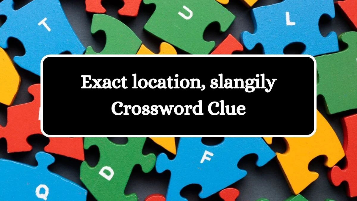 LA Times Exact location, slangily Crossword Clue Puzzle Answer from July 27, 2024