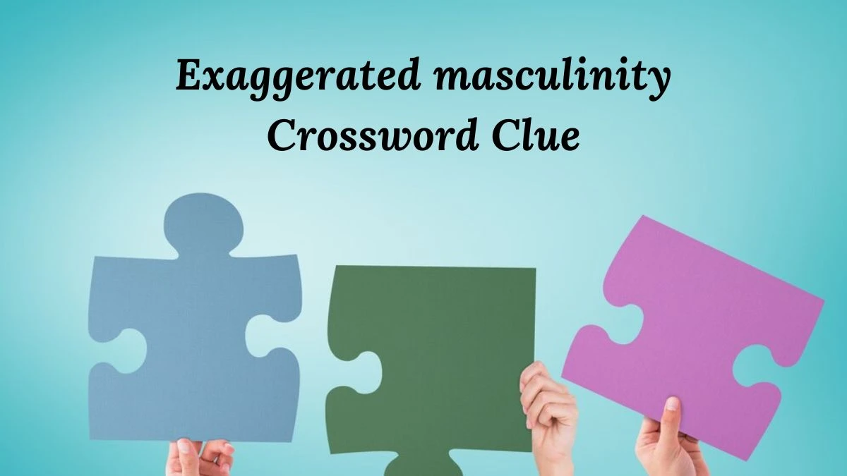 Irish Daily Mail Quick Exaggerated masculinity Crossword Clue 8 Letters Puzzle Answer from July 14, 2024