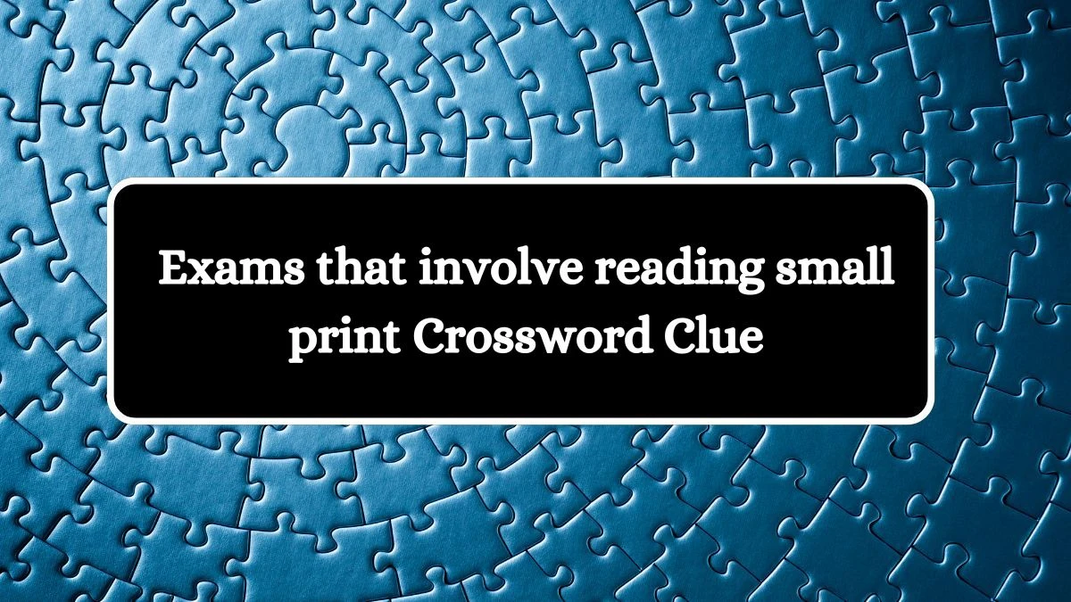 USA Today Exams that involve reading small print Crossword Clue Puzzle Answer from July 29, 2024