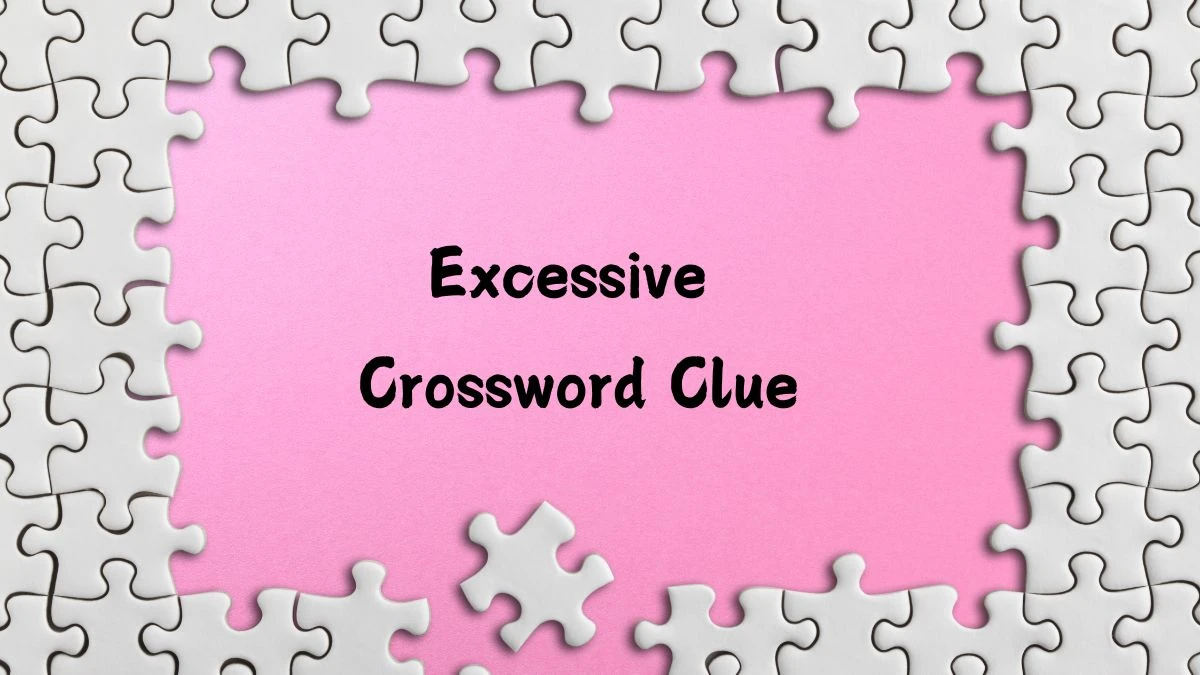 Excessive NYT Crossword Clue Answer on July 18, 2024