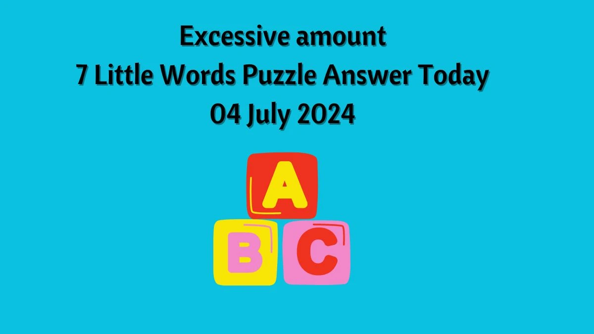 Excessive amount 7 Little Words Puzzle Answer from July 04, 2024