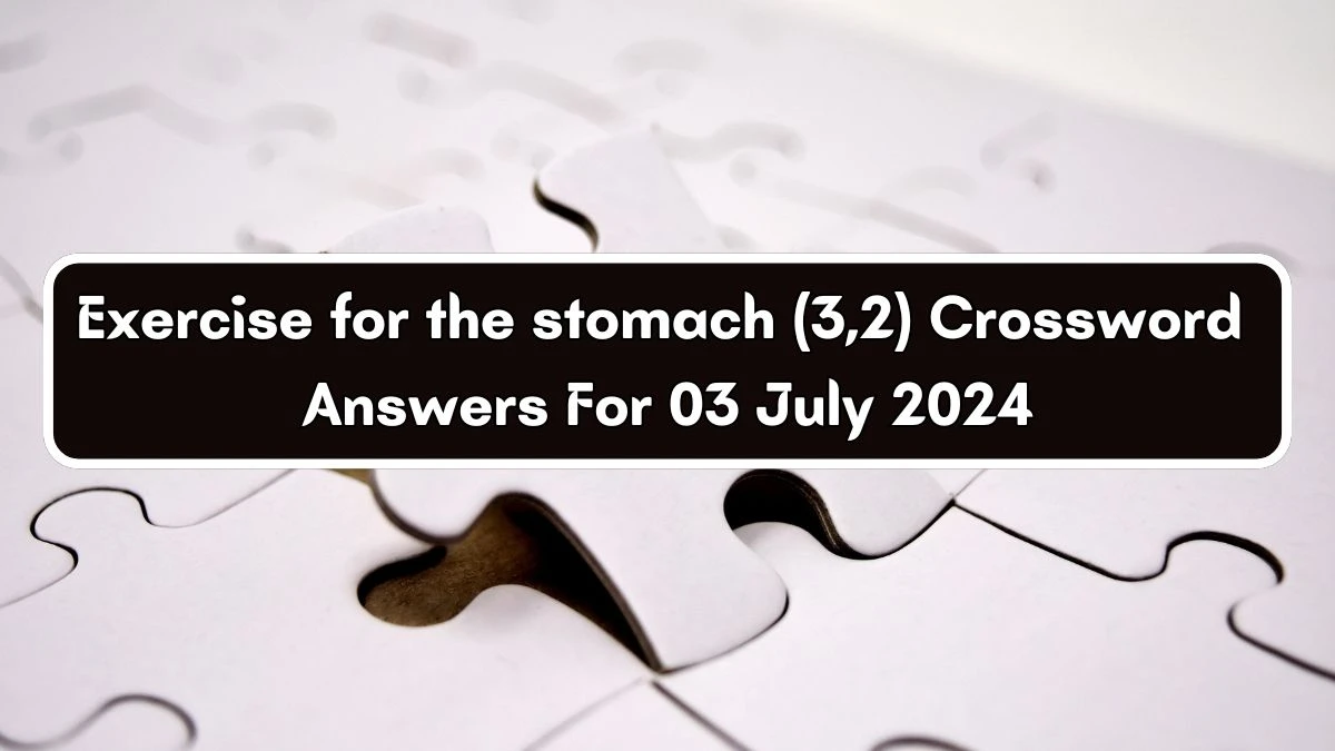 Exercise for the stomach (3,2) Crossword Clue Puzzle Answer from July 03, 2024