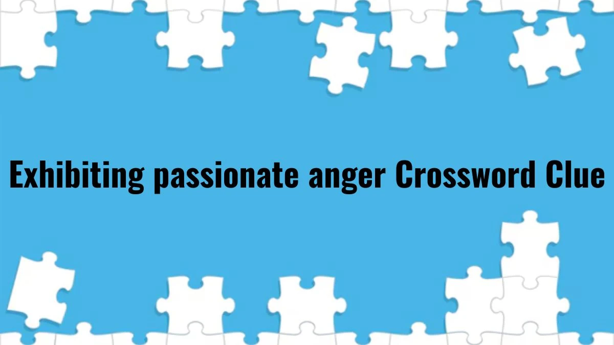 Exhibiting passionate anger 7 Little Words Puzzle Answer from July 01, 2024