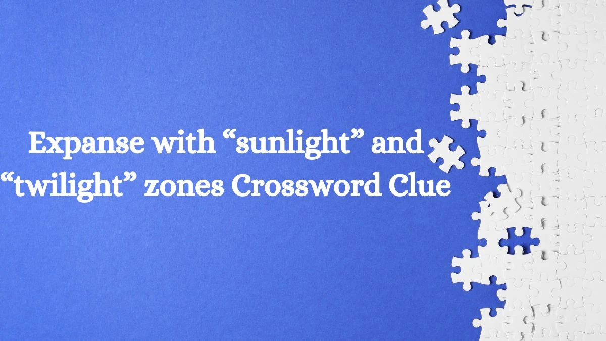 USA Today Expanse with “sunlight” and “twilight” zones Crossword Clue Puzzle Answer from July 03, 2024