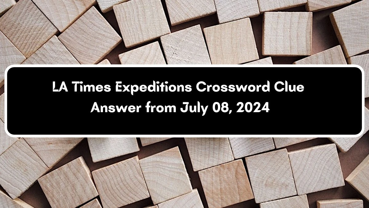 LA Times Expeditions Crossword Clue Puzzle Answer from July 08, 2024