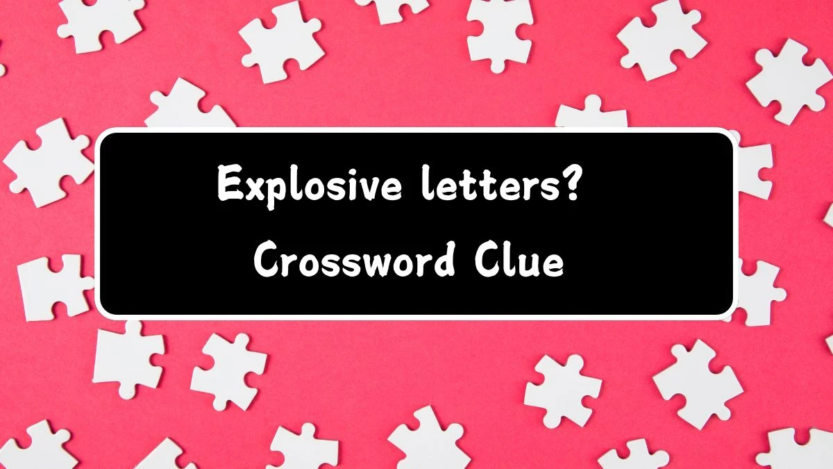 Daily Themed Explosive letters? Crossword Clue Puzzle Answer from July 23, 2024