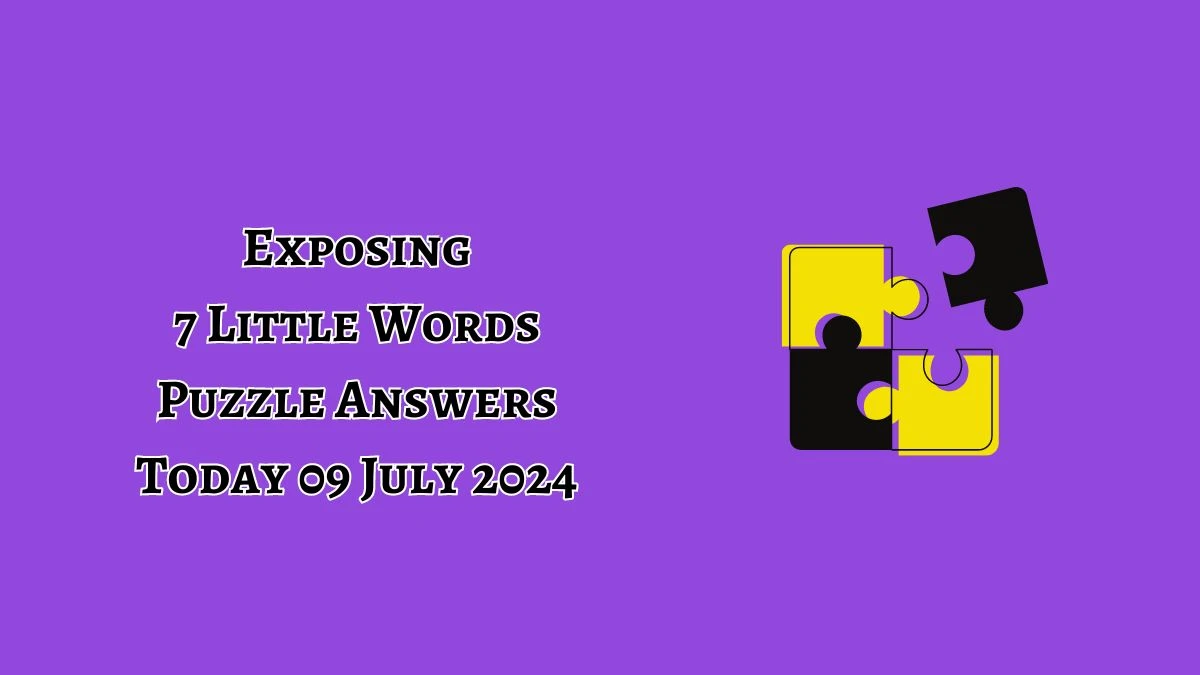 Exposing 7 Little Words Puzzle Answer from July 09, 2024