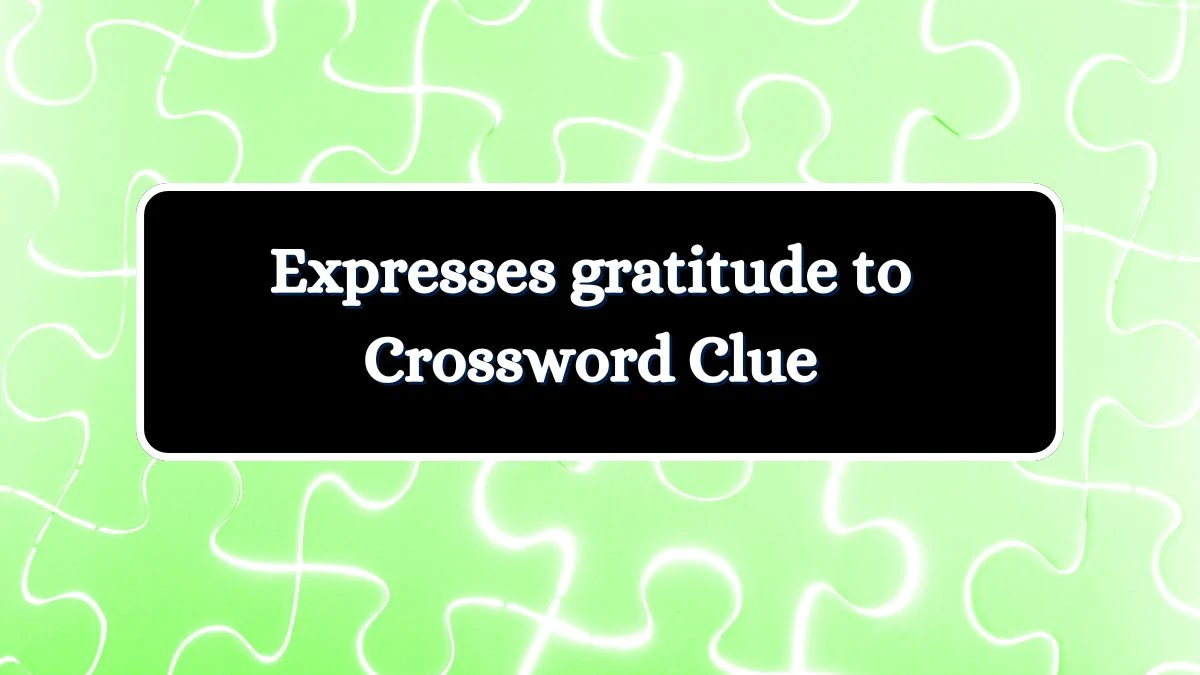 Expresses gratitude to Universal Crossword Clue Puzzle Answer from July 03, 2024
