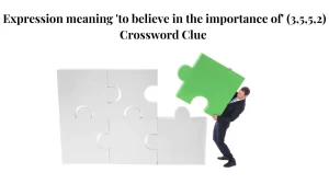 Expression meaning 'to believe in the importance of' (3,5,5,2) Crossword Clue Puzzle Answer from July 18, 2024