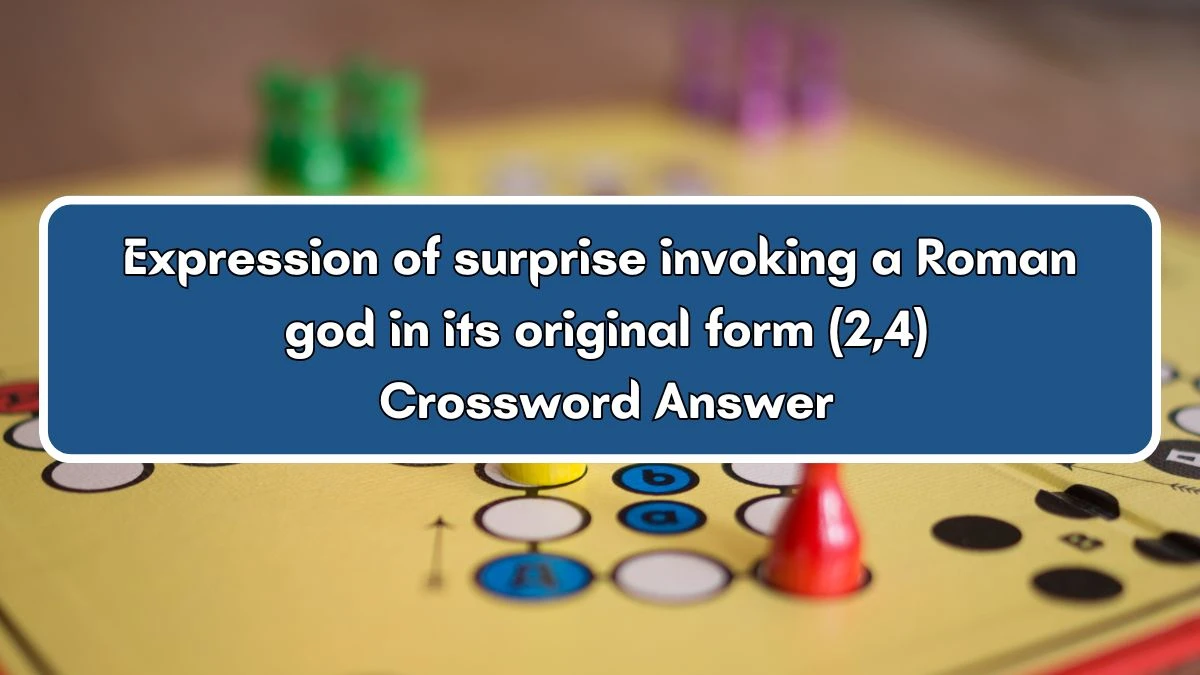 Expression of surprise invoking a Roman god in its original form (2,4) Crossword Clue Puzzle Answer from July 03, 2024