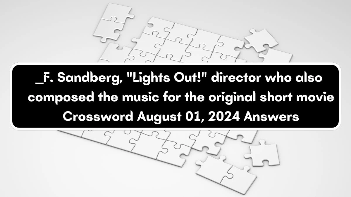 Daily Themed ___ F. Sandberg, Lights Out! director who also composed the music for the original short movie Crossword Clue Puzzle Answer from August 01, 2024